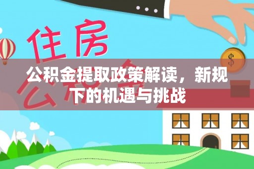 麻章公积金提取政策解读，新规下的机遇与挑战