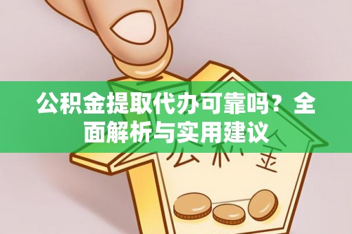 麻章公积金提取代办可靠吗？全面解析与实用建议