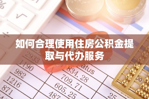 麻章如何合理使用住房公积金提取与代办服务
